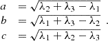 $$ \begin {array}{rl} a &= \sqrt {\lambda _2+\lambda _3-\lambda _1} \\ b &= \sqrt {\lambda _1+\lambda _3-\lambda _2} \\ c &= \sqrt {\lambda _1+\lambda _2-\lambda _3} \end {array}. $$