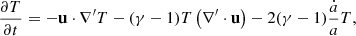 $$ \frac {\partial T}{\partial t} = -{{\mathbf {u}}}\cdot \nabla^\prime T - (\gamma -1) T \left (\nabla^\prime\cdot {{\mathbf {u}}}\right ) - 2(\gamma -1)\frac {{\dot {a}}}{a} T , $$