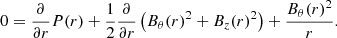 $$ 0 = \frac {\partial }{\partial r} P(r) + \frac {1}{2} \frac {\partial }{\partial r} \left ({B_{\theta }(r)}^2 + {B_z(r)}^2 \right ) + \frac { {B_\theta (r)}^2 }{r}. $$