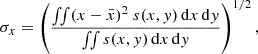 $$ \sigma _x = \left (\frac { \iint (x - \bar {x})^2 \ s(x,y) \, \mathrm {d}{x} \, \mathrm {d}{y} }{ \iint s(x,y) \, \mathrm {d}{x} \, \mathrm {d}{y} }\right )^{1/2}, $$