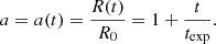 $$ a = a(t) = \frac {R(t)}{R_0} = 1 + \frac {t}{t_\mathrm {exp}}. $$
