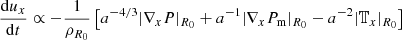 $$ \frac {\mathrm {d}u_x}{\mathrm {d} t} \propto -\frac {1}{\rho _{R_0}}\left [a^{-4/3}|\nabla _x P|_{R_0} +a^{-1}|\nabla _x P_\mathrm {m}|_{R_0} - a^{-2}|{\mathbb {T}}_x|_{R_0}\right ] $$