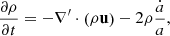 $$ \frac {\partial \rho }{\partial t} = -\nabla^\prime\cdot {\left ( \rho {{\mathbf {u}}} \right )} - 2\rho \frac {{\dot {a}}}{a} , $$