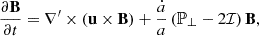 $$ \frac {\partial {{\mathbf {B}}}}{\partial t} = \nabla^\prime\times \left ({{\mathbf {u}}}\times {{\mathbf {B}}}\right ) + \frac {{\dot {a}}}{a} \left ({{\mathbb {P}}_\perp } - 2{\cal {{I}}}\right ) {{\mathbf {B}}} , $$
