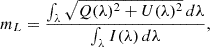 $$ m_{L}=\frac {\int _{\lambda }\sqrt {Q(\lambda )^{2}+U(\lambda )^{2}} \,d\lambda }{\int _{\lambda }I(\lambda )\,d\lambda }, $$