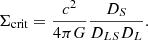 $$ \begin{aligned} \Sigma _{\rm crit} = \frac{c^2}{4 \pi G} \frac{D_S}{D_{LS}D_L}. \end{aligned} $$