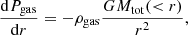 $$ \begin{aligned} \frac{\mathrm{d} P_{\mathrm{gas} }}{\mathrm{d} r}=-\rho _{\mathrm{gas} } \frac{G M_{\mathrm{tot} }( < r)}{r^2}, \end{aligned} $$