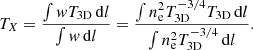 $$ \begin{aligned} T_X = \frac{\int w T_{\rm 3D} \,\mathrm{d} l}{\int w \,\mathrm{d} l} = \frac{\int n_{\rm e}^2 T_{\rm 3D}^{-3/4} T_{\rm 3D} \,\mathrm{d} l}{\int n_{\rm e}^2 T_{\rm 3D}^{-3/4} \,\mathrm{d} l}. \end{aligned} $$