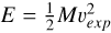 $\[E=\frac{1}{2} M v_{exp}^{2}\]$