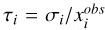 $\tau_i = \sigma_i / x_{i}^{obs}$