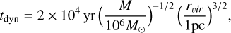 t_{\rm dyn}= 2\times10^4\,{\rm yr}\,\Big(\frac{M}{10^6M_{\odot}}\Big)^{-1/2}\,\Big(\frac{r_{vir}}{1 {\rm pc}}\Big)^{3/2}