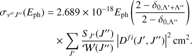 \[\begin{array}{{c}} \frame{\frame{\sigma _\frame{\nu \prime \primeJ\prime \prime}}\left(\nolbrace \frame{\frame{E_\frame{\frame{\text{ph}}}}} \norbrace\right) = 2.689 \times \frame{\frame{10}^\frame{ - 18}}\frame{E_\frame{\frame{\text{ph}}}}\left(\nolbrace \frame{\frac{\frame{2 - \frame{\delta _\frame{0,\frame{\text{\Lambda \prime}} + \frame{\text{\Lambda \prime \prime}}}}}}{\frame{2 - \frame{\delta _\frame{0,\frame{\text{\Lambda \prime \prime}}}}}}} \norbrace\right)} \\ \frame{\,\,\,\,\,\,\,\,\,\,\,\,\,\,\, \times \underset{\frame{J\prime}}{\mathop \frame{\frame{\sum ^}}} \frac{\frame{\frame{S_\frame{J\prime}}\left(\nolbrace \frame{J\prime \prime} \norbrace\right)}}{\frame{\mathcal{W}\left(\nolbrace \frame{J\prime \prime} \norbrace\right)}}\frame{\frame{\left|\nolbrace \frame{\frame{D^\frame{fi}}\left(\nolbrace \frame{J\prime,J\prime \prime} \norbrace\right)} \norbrace\right|}^2}\frame{\text{c}}\frame{\frame{\text{m}}^2}.} \\ \end{array} \]