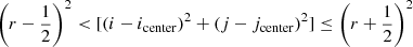 $$ \left (r - \frac {1}{2}\right )^2 < [(i - i_{\mathrm {center}})^2 + (j - j_{\mathrm {center}})^2] \leq \left (r + \frac {1}{2}\right )^2 $$
