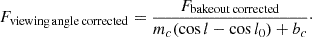$$ F_{\mathrm {viewing\,angle\,corrected}} = \frac {F_{\mathrm {bakeout\,corrected}}}{m_c (\cos {l}-\cos {l_0}) + b_c}\cdot $$