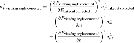 $$ \begin{aligned} \sigma _{F\,\mathrm {viewing\,angle\,corrected}}^2 ={}& \left (\frac {\partial F_{\mathrm {viewing\,angle\,corrected}}} {\partial F_{\mathrm {bakeout\,corrected}}}\right )^2 \sigma _{F\,\mathrm {bakeout\,corrected}}^2 \\ &{}+\left (\frac {\partial F_{\mathrm {viewing\,angle\,corrected}}}{\partial m}\right )^2 \sigma _m^2 \\ &{}+\left (\frac {\partial F_{\mathrm {viewing\,angle\,corrected}}}{\partial b}\right )^2 \sigma _b^2, \end{aligned} $$
