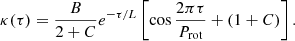 $$ \kappa (\tau ) = \frac {B}{2+C}e^{-\tau /L}\left [\cos {\frac {2\pi \tau }{P_{\mathrm {rot}}}} + (1+C)\right ]. $$