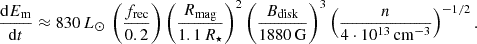 $$ \begin{aligned} \begin{aligned} \frac{\mathrm{d}E_{\rm m}}{\mathrm{d}t} \approx 830\,L_\odot \,\left(\frac{f_{\rm rec}}{0.2}\right)\left(\frac{R_{\rm mag}}{1.1\,R_\star }\right)^2\left(\frac{B_{\rm disk}}{1880\,\mathrm{G} }\right)^3\left(\frac{n}{4\cdot 10^{13}\,\mathrm{cm} ^{-3}}\right)^{-1/2}. \end{aligned} \end{aligned} $$