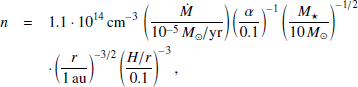 $$ \begin{aligned} n&= 1.1 \cdot 10^{14}\,\mathrm{cm} ^{-3}\,\left(\frac{\dot{M}}{10^{-5}\,M_\odot /\mathrm{yr} }\right)\left(\frac{\alpha }{0.1}\right)^{-1} \left(\frac{M_\star }{10\,M_\odot }\right)^{-1/2}\nonumber \\&\cdot \left(\frac{r}{1\,\mathrm{au} }\right)^{-3/2}\left(\frac{H/r}{0.1}\right)^{-3},\end{aligned} $$