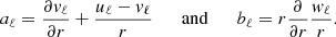 $$ a_\ell = {\frac {\partial {{v_\ell }}}{\partial r}}+\frac {{u_\ell }-{v_\ell }}{r} { \qquad {\mathrm {and}}\qquad }b_\ell = r{\frac {\partial {}}{\partial r}}\frac {{w_\ell }}{r}. $$