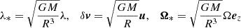 $$ \lambda _*=\sqrt {\frac {GM}{R^3}}\lambda , \quad \delta {{{{\boldsymbol {{v}}}}}}=\sqrt {\frac {GM}{R}}{{{{\boldsymbol {{u}}}}}}, \quad {{{\boldsymbol {{\Omega }}}}}_*=\sqrt {\frac {GM}{R^3}}\Omega { {{\boldsymbol {{e}}}}_z} $$