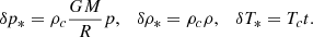 $$ \delta p_* = \rho _c \frac {GM}{R}p,\quad \delta \rho _* = \rho _c\rho , \quad \delta T_*=T_ct. $$