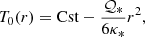 $$ T_0(r) = { { {\mathrm {Cst}}}}-\frac { {\cal {{Q}}}_*}{6\kappa _*}r^2, $$