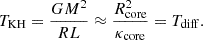$$ T_{\mathrm {KH}} = \frac {GM^2}{RL} \approx \frac {R_{\mathrm {core}}^2}{\kappa _{\mathrm {core}}}=T_{\mathrm {diff}}. $$