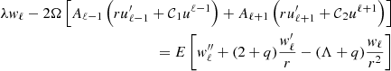 $$ \begin{aligned}&& \lambda {w_\ell }-2\Omega \left [A_{\ell -1}\left (ru'_{\ell -1}+ \mbox {${{\cal {{C}}}}$}_1{u^{\ell -1}} \right )+A_{\ell +1}\left (ru'_{\ell +1}+ \mbox {${{\cal {{C}}}}$}_2{u^{\ell +1}} \right )\right ]\\ && \qquad = E\left [w''_\ell +(2+q)\frac {w'_\ell }{r}-(\Lambda +q)\frac {w_\ell }{r^2} \right ]\end{aligned} $$