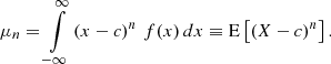 $$ \begin{aligned} \mu _{n}=\int \limits _{-\infty }^{\infty }\left(x-c\right)^{n}\,f(x)\,dx\equiv \mathrm{E} \left[\left(X-c\right)^n\right]. \end{aligned} $$