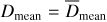 $D_{\rm mean}=\overline{D}_{\rm mean}$