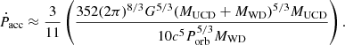 $$ {\dot {P}}_{\mathrm {acc}}\approx \frac {3}{11} \left (\frac {352 (2\pi )^{8/3} G^{5/3} (M_{\mathrm {UCD}}+M_{\mathrm {WD}})^{5/3} M_{\mathrm {UCD}}}{10 c^5 P_{\mathrm {orb}}^{5/3} M_{\mathrm {WD}}}\right ). $$