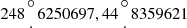 $ 248{{\circ \atop \cdot }} 6250697, 44{{\circ \atop \cdot }} 8359621 $