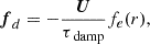 $$ \begin{aligned} \boldsymbol{f}_d = - \frac{\boldsymbol{U}}{\tau _{\text{ damp}}} f_e(r), \end{aligned} $$