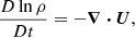 $$ \begin{aligned} \frac{D \ln \rho }{D t}&= - \boldsymbol{\nabla } \boldsymbol{\cdot } \boldsymbol{U}, \end{aligned} $$
