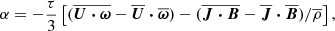 $$ \begin{aligned} \alpha = - \frac{\tau }{3}\left[(\overline{\boldsymbol{U} \boldsymbol{\cdot } \boldsymbol{\omega }} - \overline{\boldsymbol{U}} \boldsymbol{\cdot } \overline{\boldsymbol{\omega }})-(\overline{\boldsymbol{J} \boldsymbol{\cdot } \boldsymbol{B}} - \overline{\boldsymbol{J}} \boldsymbol{\cdot } \overline{\boldsymbol{B}})/\overline{\rho }\right], \end{aligned} $$