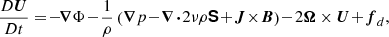 $$ \begin{aligned} \frac{D \boldsymbol{U}}{D t}&=\!-\!\boldsymbol{\nabla } \Phi \!-\!\frac{1}{\rho } \left( \boldsymbol{\nabla } p\!-\!\boldsymbol{\nabla }\!\boldsymbol{\cdot }\!2 \nu \rho \boldsymbol{\mathsf{S }}\!+\!\boldsymbol{J}\!\times \!\boldsymbol{B} \right)\!-\!2 \boldsymbol{\Omega }\times \boldsymbol{U}\!+\!\boldsymbol{f}_d, \end{aligned} $$