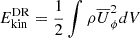 $ E_{\mathrm{kin}}^{\mathrm{DR}} = \frac{1}{2} \int \rho \overline{U}_\phi^2 dV $