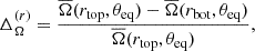 $$ \begin{aligned} \Delta _\Omega ^{(r)}&= \frac{\overline{\Omega }(r_\mathrm{top} , \theta _\mathrm{eq} ) - \overline{\Omega }(r_\mathrm{bot} , \theta _\mathrm{eq} ) }{\overline{\Omega }(r_\mathrm{top} , \theta _\mathrm{eq} )}, \end{aligned} $$