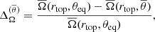 $$ \begin{aligned} \Delta _\Omega ^{(\overline{\theta })}&= \frac{\overline{\Omega }(r_\mathrm{top} , \theta _\mathrm{eq} ) - \overline{\Omega }(r_\mathrm{top} , \overline{\theta }) }{\overline{\Omega }(r_\mathrm{top} , \theta _\mathrm{eq} )}, \end{aligned} $$