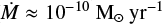 \[\dot M \approx \frame{10^\frame{ - 10}}\frame{\frame{\text{M}}_ \odot }\frame{\text{y}}\frame{\frame{\text{r}}^\frame{ - 1}}\]