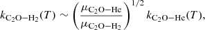$$ k_{{\mathrm {C_{2}O-H_2}}}(T) \sim \left (\frac {\mu _{{\mathrm {C_{2}O-He}}}}{\mu _{{\mathrm {C_{2}O-H_2}}}}\right )^{1/2} k_{{\mathrm {C_{2}O-He}}}(T), $$