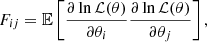 $$ F_{ij} = {\mathbb {E}} \left [\frac {\partial \ln {\cal {{L}}}(\theta )}{\partial \theta _i} \frac {\partial \ln {\cal {{L}}}(\theta )}{\partial \theta _j}\right ], $$