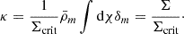 $$ \kappa =\frac {1}{\Sigma _{{\mathrm {crit}}}}\bar {\rho }_m\int {{\mathrm {d}}\chi \delta _m}=\frac {\Sigma }{\Sigma _{{\mathrm {crit}}}}\cdot $$