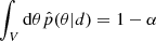 $ \int _{V}{{\mathrm {d}} \theta {\hat {p}}(\theta |d)} = 1-\alpha $