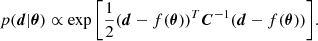 $$ p(\boldsymbol {d}|\boldsymbol {\theta }) \propto \exp {\left [\frac {1}{2}(\boldsymbol {d}-f(\boldsymbol {\theta }))^T \boldsymbol {C}^{-1} (\boldsymbol {d}-f(\boldsymbol {\theta }))\right ]}. $$