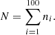 $$ {N}=\sum _{i = 1}^{100}n_{{i}}. $$