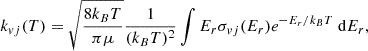 $$ \begin{aligned} k_{vj} (T) = \sqrt{\frac{8k_{B}T}{\pi \mu }} \frac{1}{(k_{B}T)^{2}} \int E_r \sigma _{vj} (E_r) e^{-E_r /k_{B}T} \text{ d} E_r , \end{aligned} $$