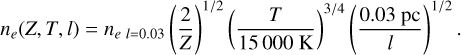 $\[n_e(Z, T, l)=n_{e ~l=0.03}\left(\frac{2}{Z}\right)^{1 / 2}\left(\frac{T}{15~000 \mathrm{~K}}\right)^{3 / 4}\left(\frac{0.03 ~\mathrm{pc}}{l}\right)^{1 / 2}.\]$