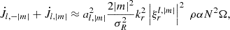 $$ {\dot {J}}_{l,-|m|} + {\dot {J}}_{l,|m|} \approx a^2_{l,|m|} \frac {2|m|^2}{\sigma _R^2} k_r^2 \left |\xi _r^{l,|m|}\right |^2 \;\rho \alpha N^2 \Omega , $$
