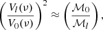 $$ \left (\frac {V_l (\nu )}{V_{0} (\nu )} \right )^2 \approx \left (\frac {{\cal {{M}}}_{0} }{{\cal {{M}}}_l} \right ), $$